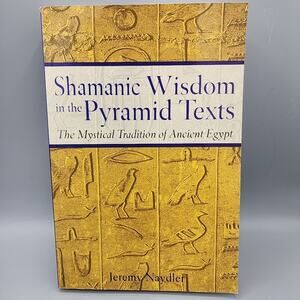 Shamanic Wisdom in the Pyramid Texts Jeremy Naydler 2005 Paperback